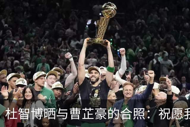 杜智博晒与曹芷豪的合照：祝愿我们会成为自己梦想中的样子
