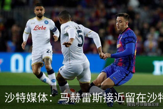 沙特媒体：马赫雷斯接近留在沙特，正与利雅得青年谈判