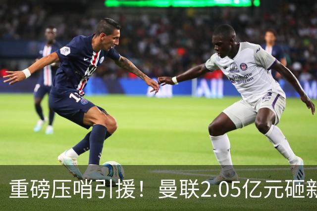 重磅压哨引援！曼联2.05亿元砸新星，已预约体检，马竞火速截胡